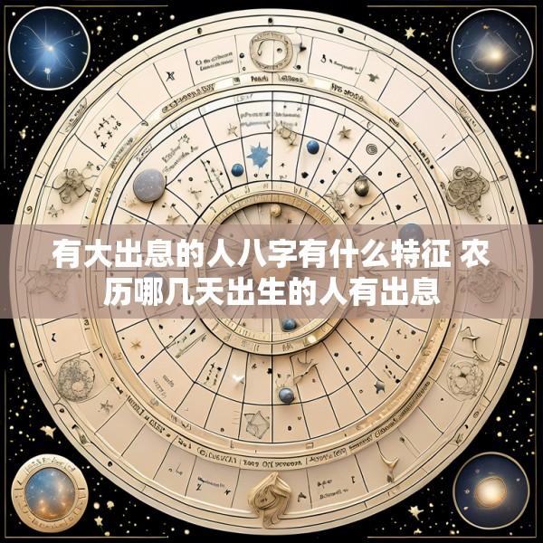 有大出息的人八字有什么特征 农历哪几天出生的人有出息