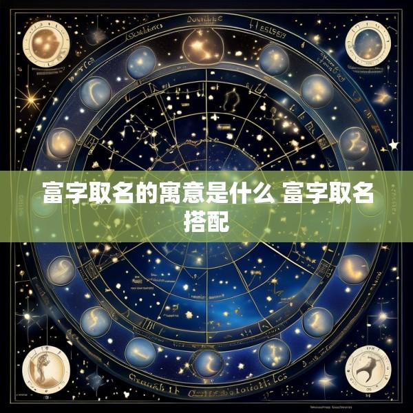 富字取名的寓意是什么 富字取名搭配