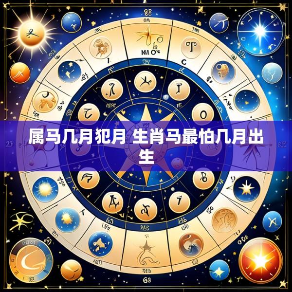属马几月犯月 生肖马最怕几月出生