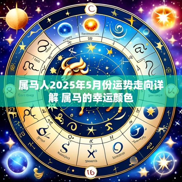 属马人2025年5月份运势走向详解 属马的幸运颜色