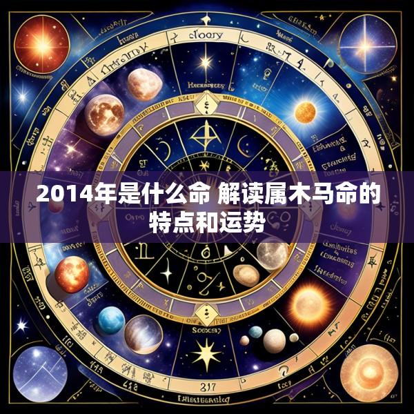 2014年是什么命 解读属木马命的特点和运势