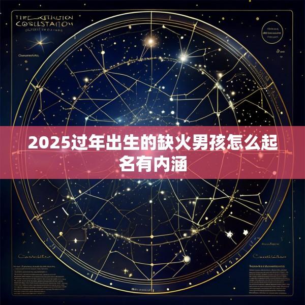 2025过年出生的缺火男孩怎么起名有内涵