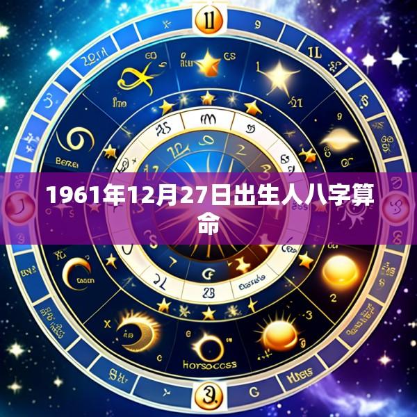 1961年12月27日出生人八字算命
