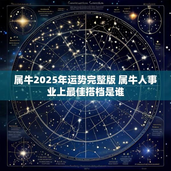 属牛2025年运势完整版 属牛人事业上最佳搭档是谁