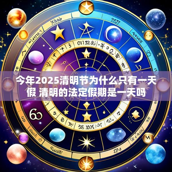 今年2025清明节为什么只有一天假 清明的法定假期是一天吗