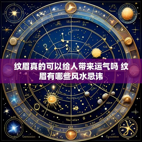 纹眉真的可以给人带来运气吗 纹眉有哪些风水忌讳