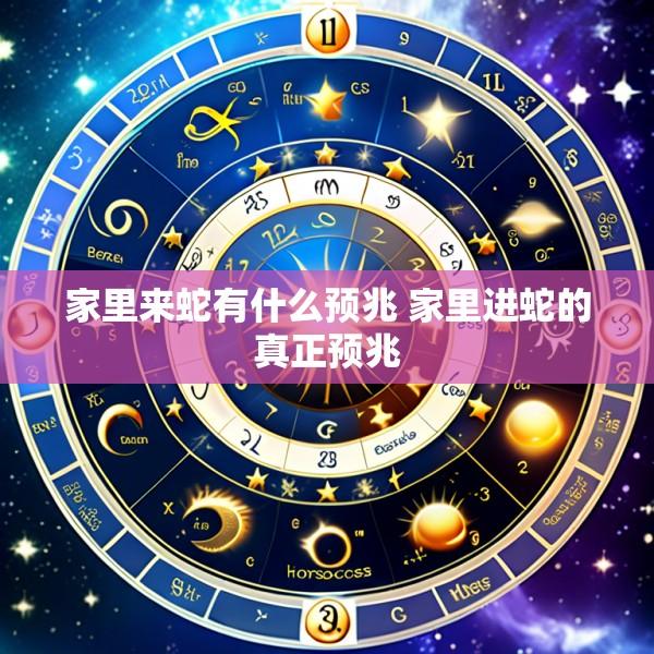 家里来蛇有什么预兆 家里进蛇的真正预兆
