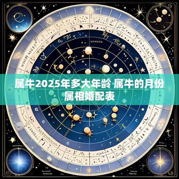 属牛2025年多大年龄 属牛的月份属相婚配表
