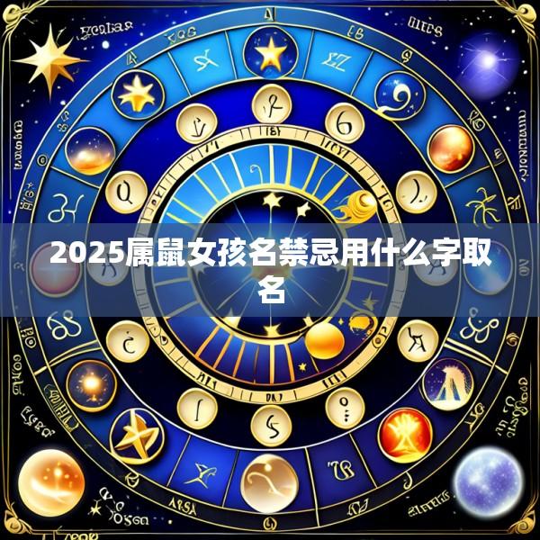 2025属鼠女孩名禁忌用什么字取名