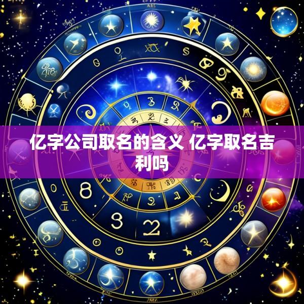 亿字公司取名的含义 亿字取名吉利吗