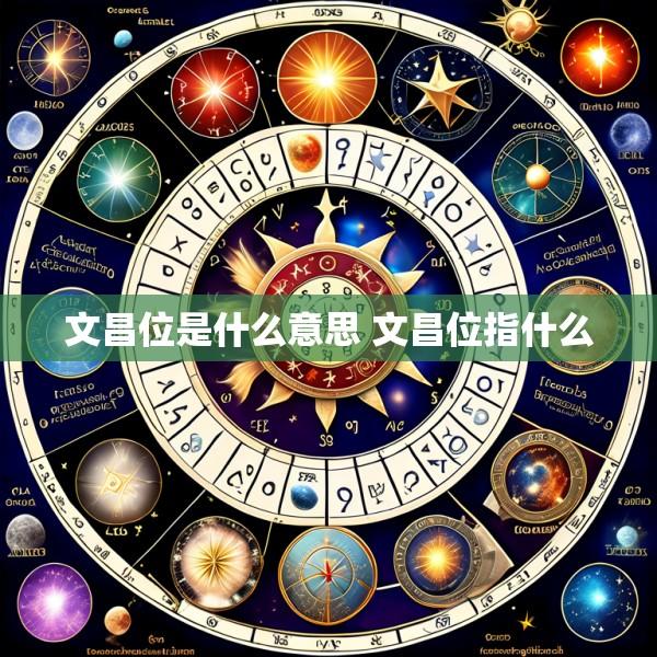 文昌位是什么意思 文昌位指什么