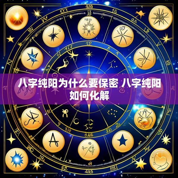 八字纯阳为什么要保密 八字纯阳如何化解