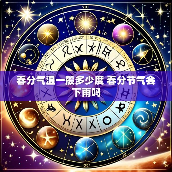 春分气温一般多少度 春分节气会下雨吗