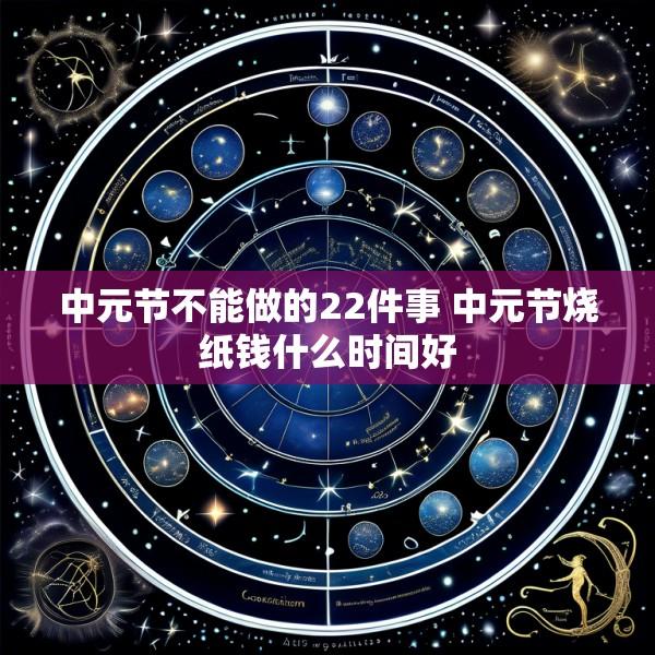 中元节不能做的22件事 中元节烧纸钱什么时间好