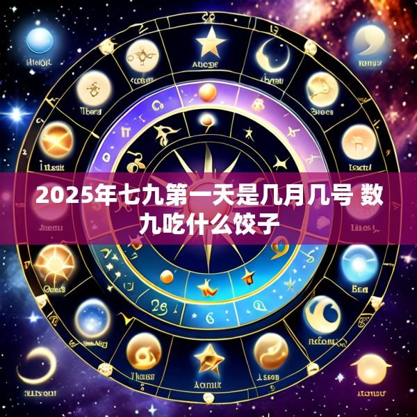 2025年七九第一天是几月几号 数九吃什么饺子