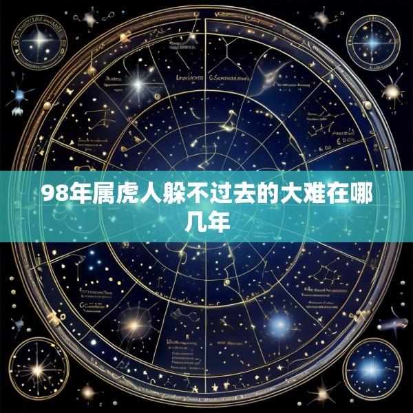 98年属虎人躲不过去的大难在哪几年