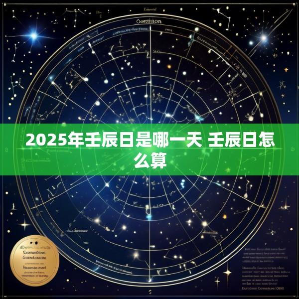 2025年壬辰日是哪一天 壬辰日怎么算