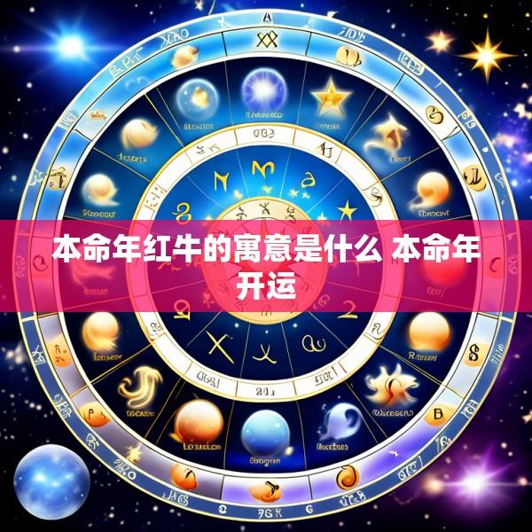 本命年红牛的寓意是什么 本命年开运