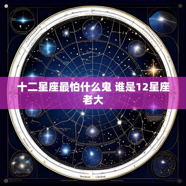 十二星座最怕什么鬼 谁是12星座老大