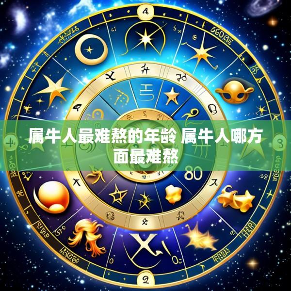 属牛人最难熬的年龄 属牛人哪方面最难熬