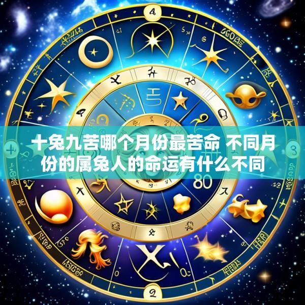 十兔九苦哪个月份最苦命 不同月份的属兔人的命运有什么不同