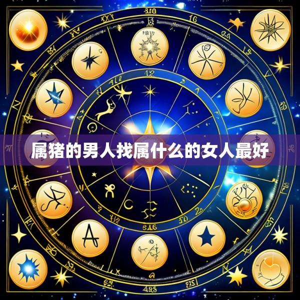 属猪的男人找属什么的女人最好
