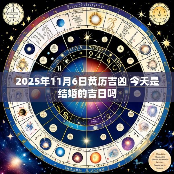 2025年11月6日黄历吉凶 今天是结婚的吉日吗