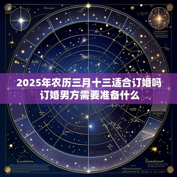 2025年农历三月十三适合订婚吗 订婚男方需要准备什么