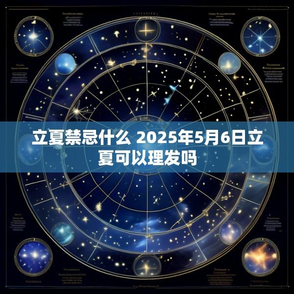 立夏禁忌什么 2025年5月6日立夏可以理发吗