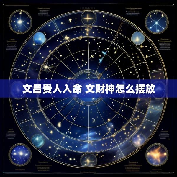 文昌贵人入命 文财神怎么摆放