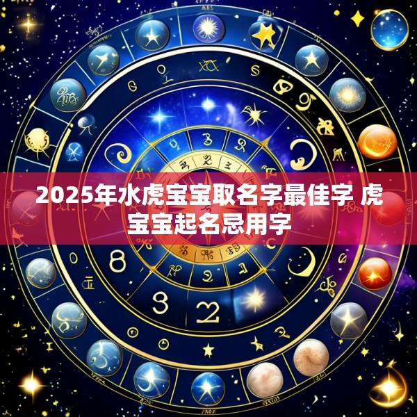 2025年水虎宝宝取名字最佳字 虎宝宝起名忌用字