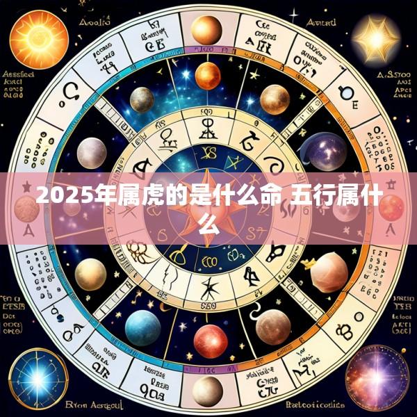 2025年属虎的是什么命 五行属什么