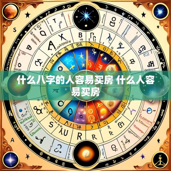 什么八字的人容易买房 什么人容易买房
