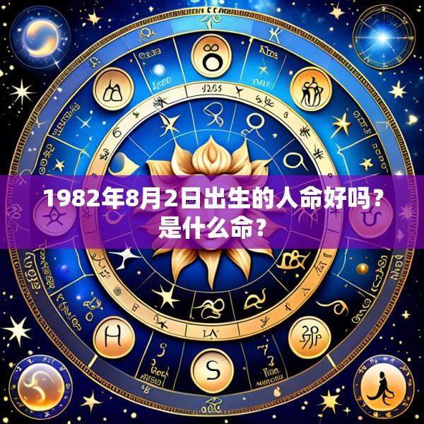 1982年8月2日出生的人命好吗？是什么命？