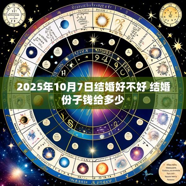 2025年10月7日结婚好不好 结婚份子钱给多少