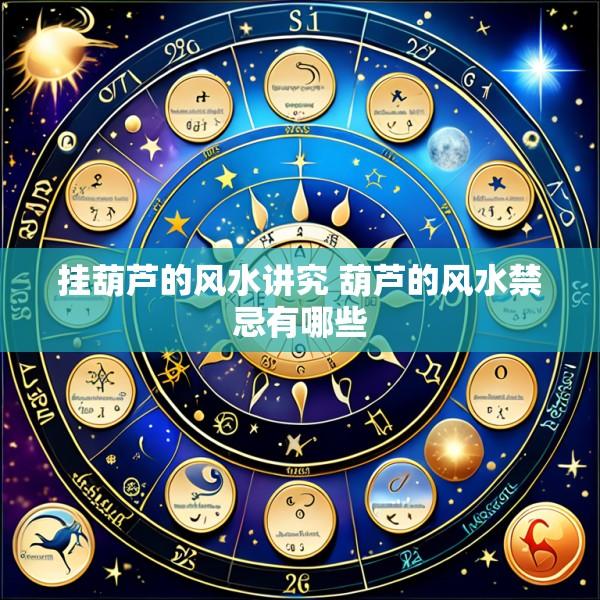 挂葫芦的风水讲究 葫芦的风水禁忌有哪些