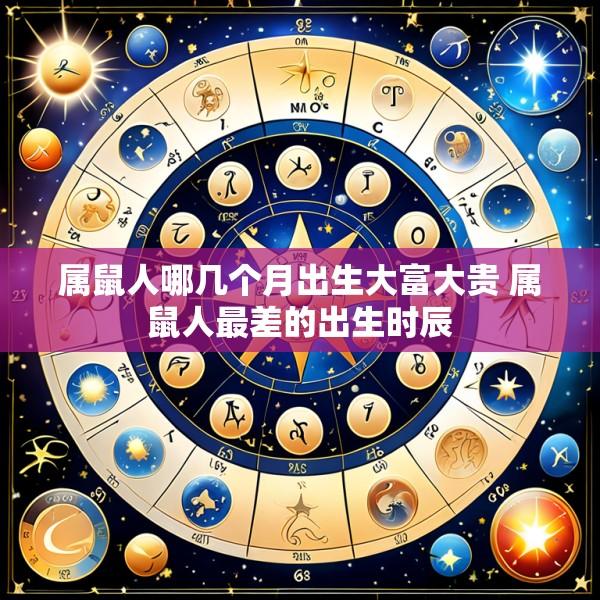 属鼠人哪几个月出生大富大贵 属鼠人最差的出生时辰