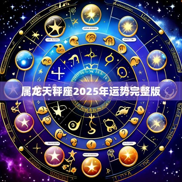 属龙天秤座2025年运势完整版