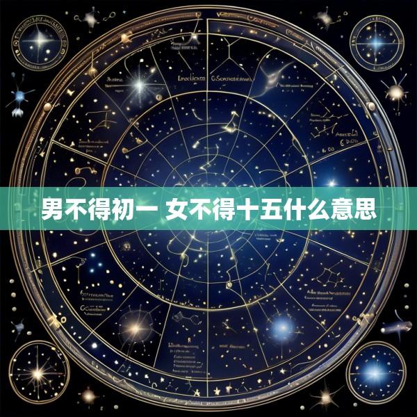 男不得初一 女不得十五什么意思