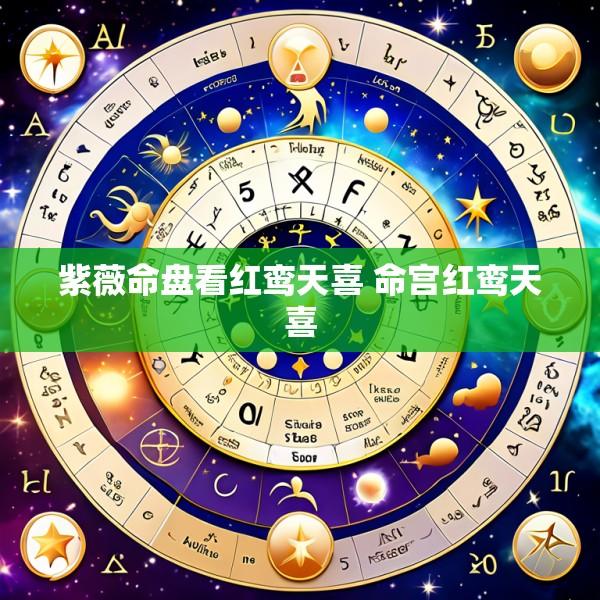 紫薇命盘看红鸾天喜 命宫红鸾天喜