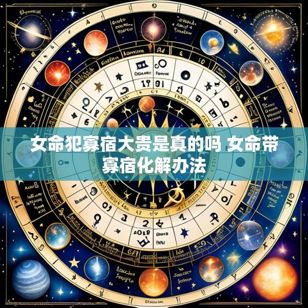 女命犯寡宿大贵是真的吗 女命带寡宿化解办法