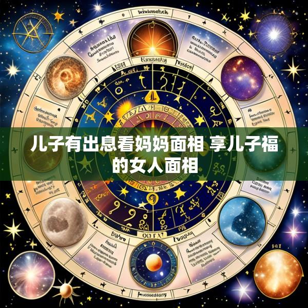 儿子有出息看妈妈面相 享儿子福的女人面相