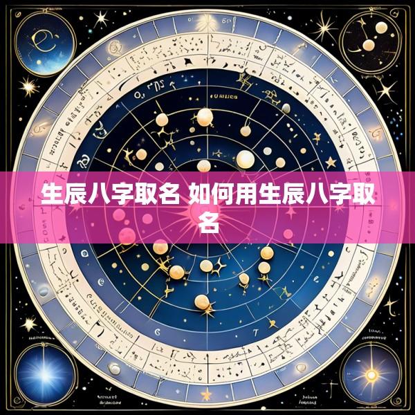 生辰八字取名 如何用生辰八字取名