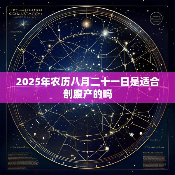 2025年农历八月二十一日是适合剖腹产的吗