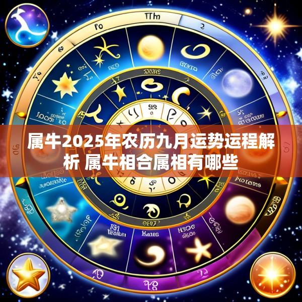 属牛2025年农历九月运势运程解析 属牛相合属相有哪些