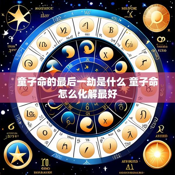 童子命的最后一劫是什么 童子命怎么化解最好