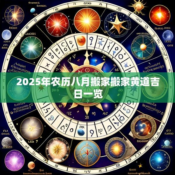 2025年农历八月搬家搬家黄道吉日一览