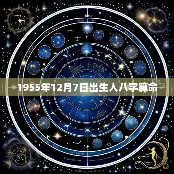 1955年12月7日出生人八字算命