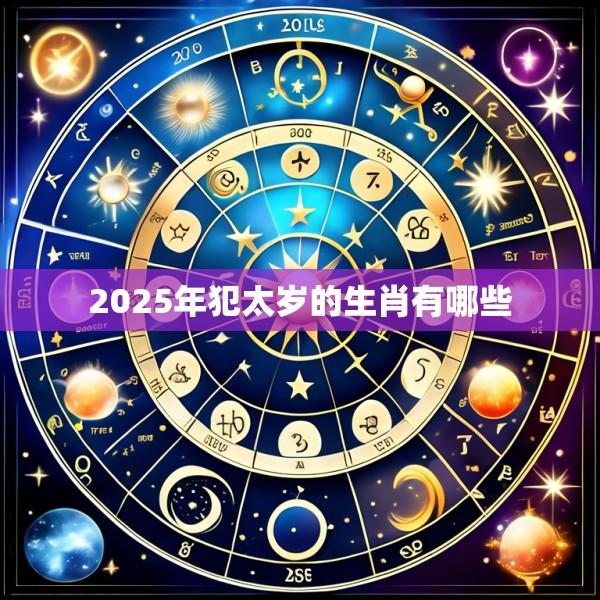 2025年犯太岁的生肖有哪些