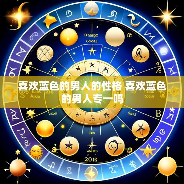 喜欢蓝色的男人的性格 喜欢蓝色的男人专一吗